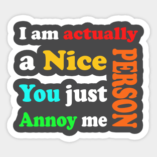 I am actually a nice person, You just Annoy me _ Sarcastic Tshirts Sticker